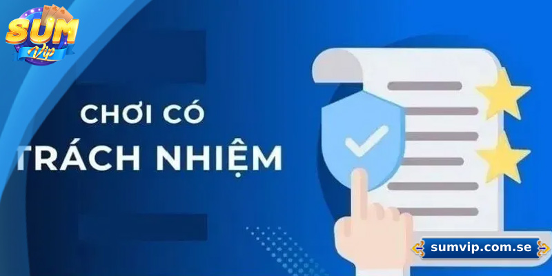 Các nguyên tắc trong chơi có trách nhiệm Sumvip