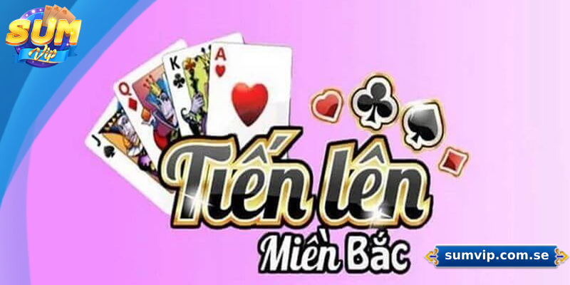 Tổng quan về game tiến lên miền Bắc Sumvip
